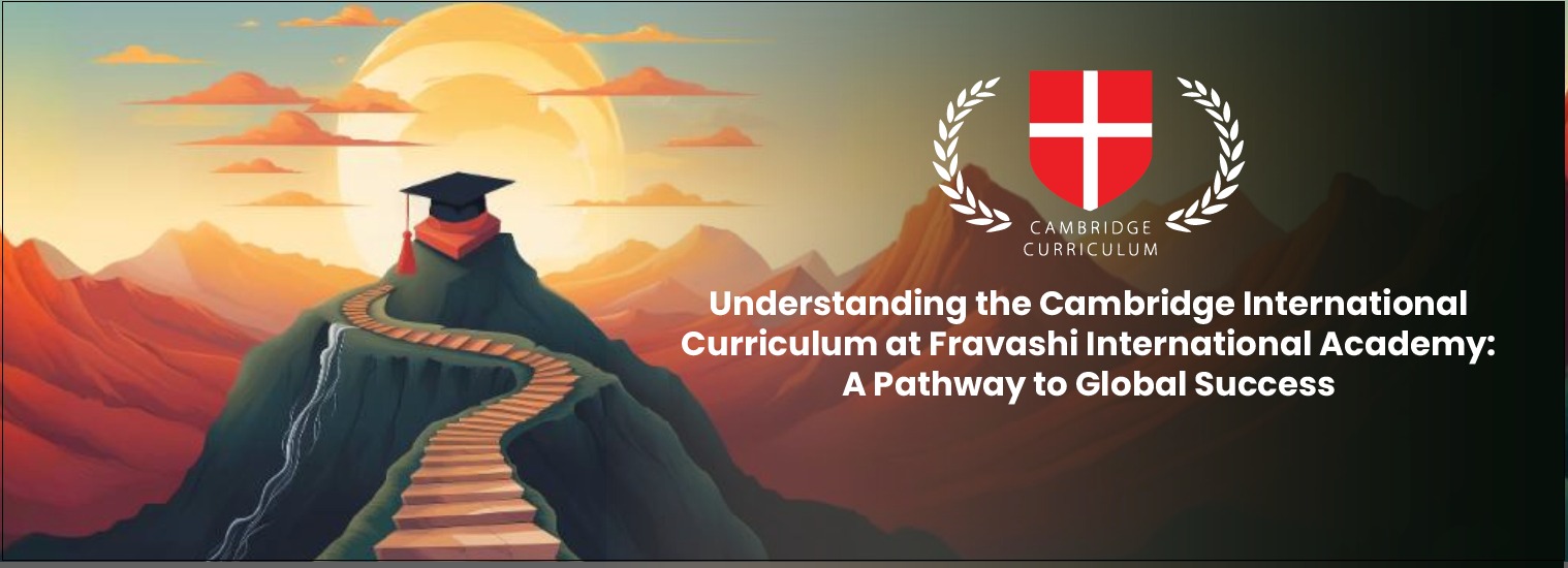 Understanding the Cambridge International Curriculum at Fravashi International Academy