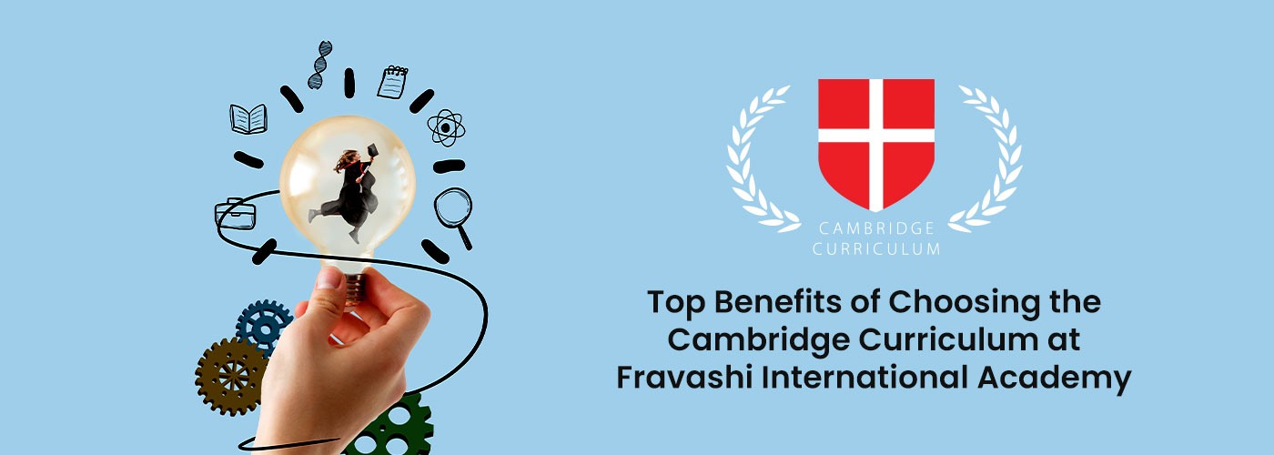 Top Benefits of Choosing the Cambridge Curriculum at Fravashi International Academy