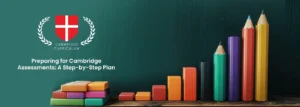 Preparing for Cambridge Assessments: A Step-by-Step Plan